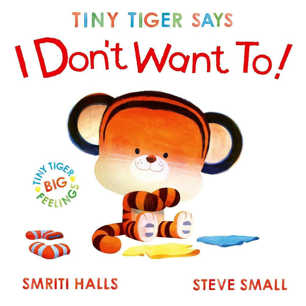 Tiny Tiger Says I Don't Want To: perfect for tiny tigers with BIG feelings! (Volume 2) cover image