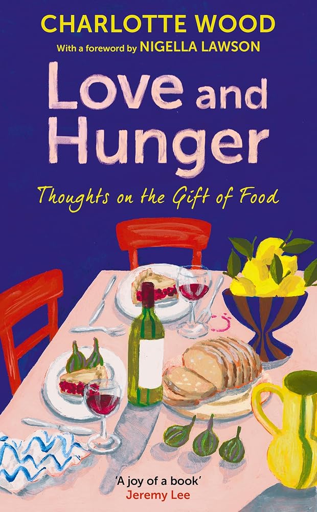 Love and Hunger: Thoughts on the Gift of Food, with a foreword by Nigella Lawson cover image