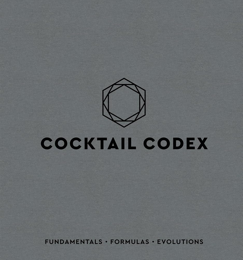 Cocktail Codex: Fundamentals, Formulas, Evolutions [A Cocktail Recipe Book] cover image