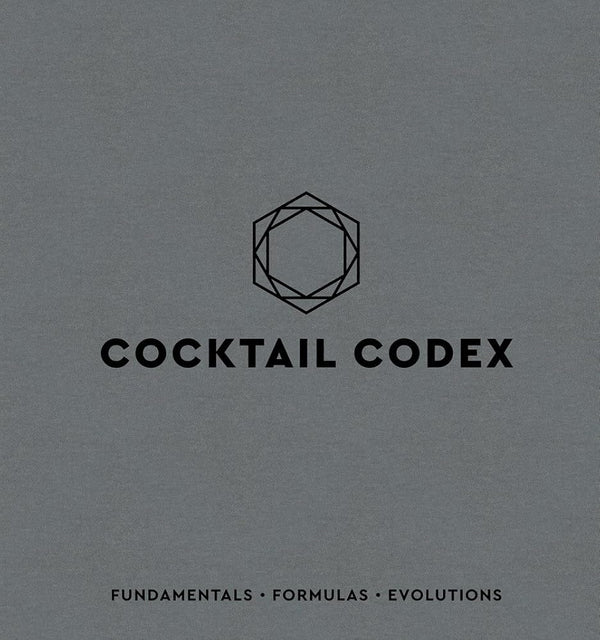 Cocktail Codex: Fundamentals, Formulas, Evolutions [A Cocktail Recipe Book] cover image