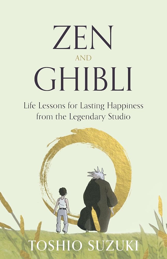 Zen and Ghibli: Life Lessons for Lasting Happiness from the Legendary Studio cover image