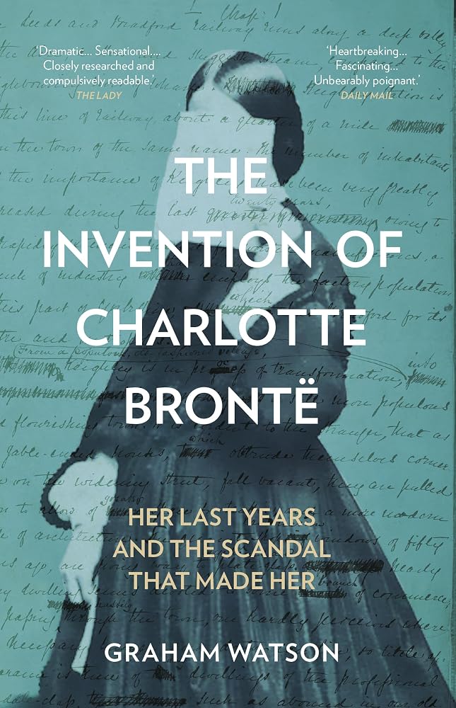 The History Press The Invention of Charlotte Bronte Her Last Years and the Scandal That Made Her. cover image