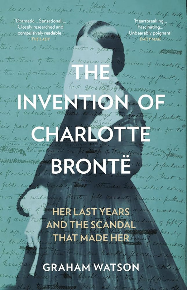 The History Press The Invention of Charlotte Bronte Her Last Years and the Scandal That Made Her. cover image