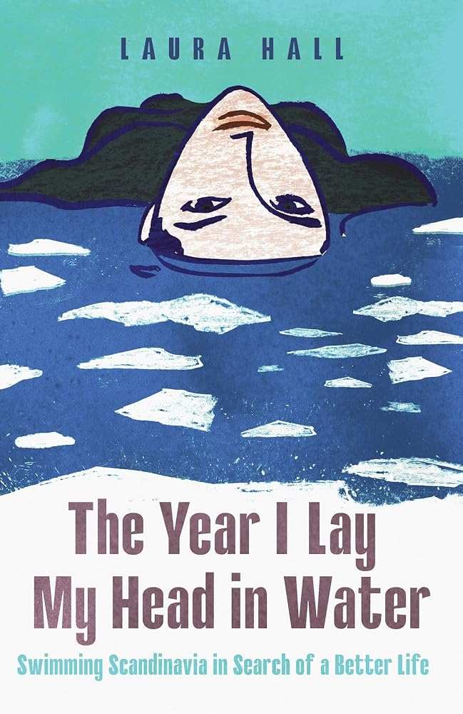 The Year I Lay My Head in Water: Swimming Scandinavia in Search of a Better Life cover image