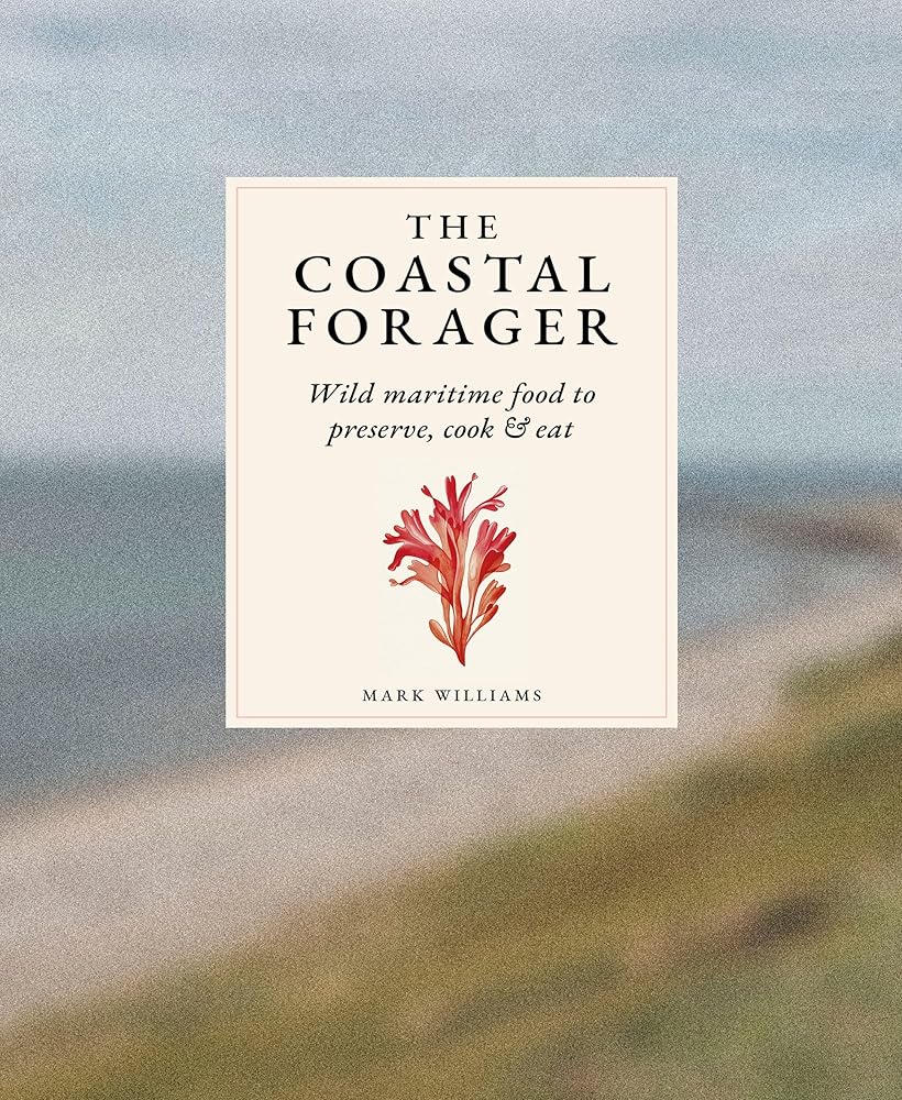 The Coastal Forager: A Guide to the Edible Opportunities of Our Amazing Coastlines cover image