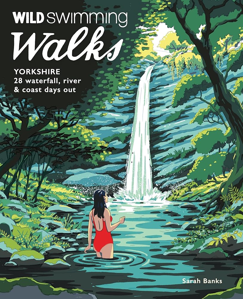 Wild Swimming Walks Yorkshire: 28 Waterfall, River and Coastal Days Out in the Dales and Moors cover image