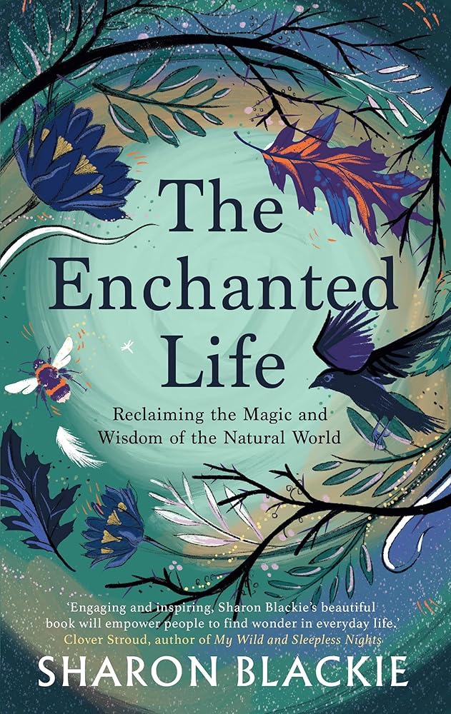 The Enchanted Life: Reclaiming the Magic and Wisdom of the Natural World cover image
